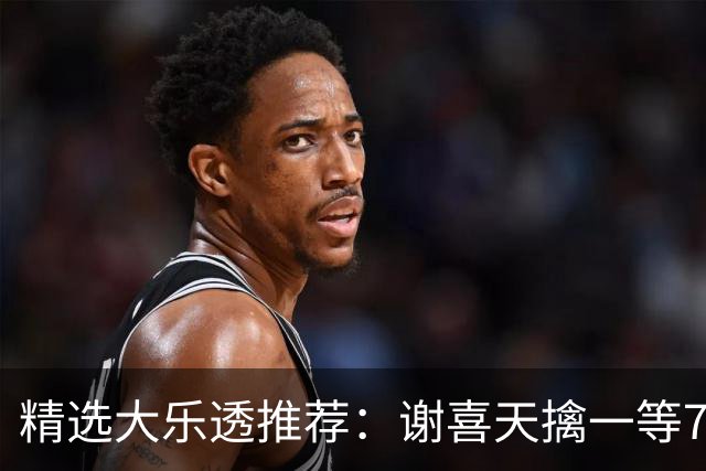 精选大乐透推荐：谢喜天擒一等722万累擒1980万！